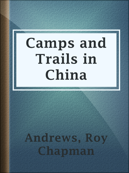 Title details for Camps and Trails in China by Roy Chapman Andrews - Wait list